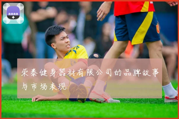 荣泰健身器材有限公司的品牌故事与市场表现